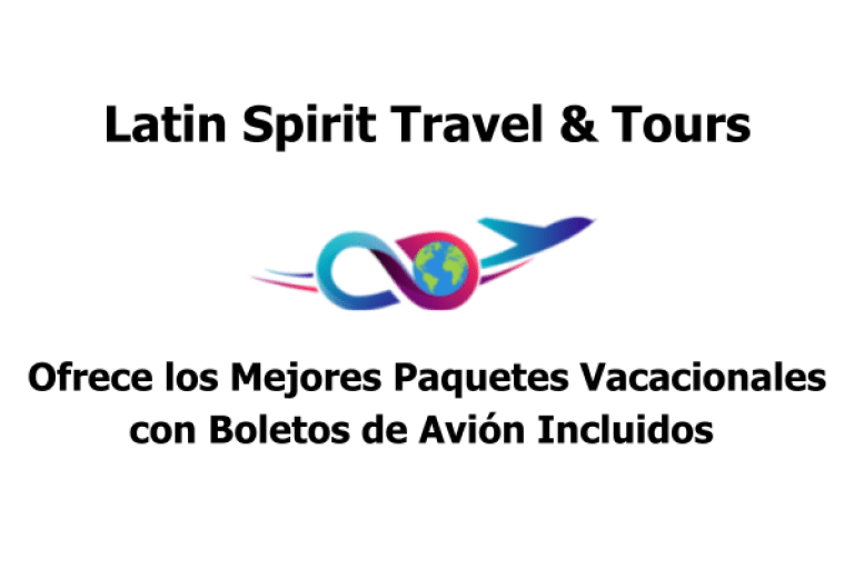 Latin Spirit Travel & Tours Ofrece los Mejores Paquetes Vacacionales con Boletos de Avión Incluidos