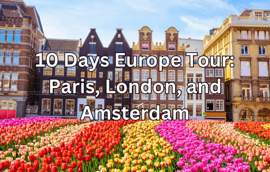 10 días en Europa: París, Londres y Ámsterdam – Epic Adventure