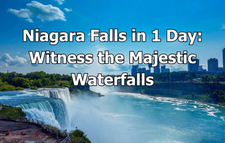 Niagara Falls in 1 Day: Witness the Spectacular Waterfalls