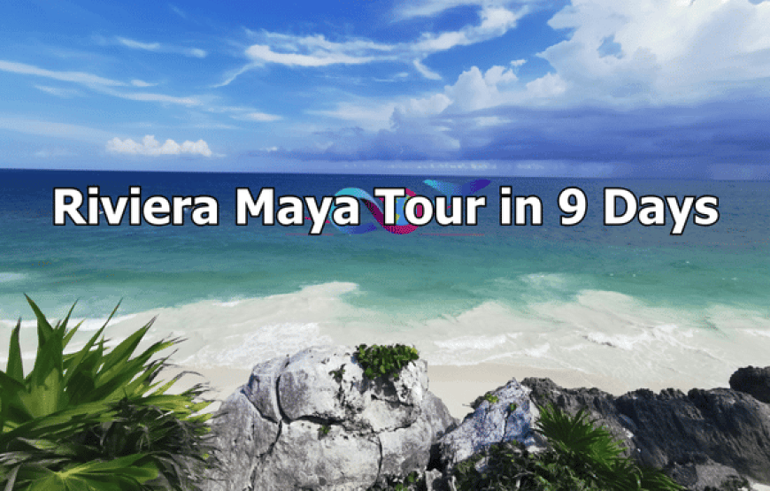 Riviera Maya Tour in 9 Days: Mayans, Beaches, and Culture