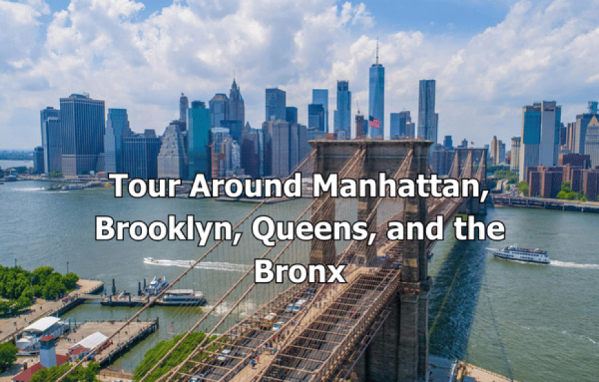 Tour Around Manhattan, Brooklyn, Queens, and the Bronx – Extraordinary 5 Hours to Explore