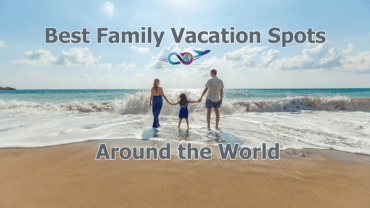 Best Family Vacation Spots Around the World - 10 Spots