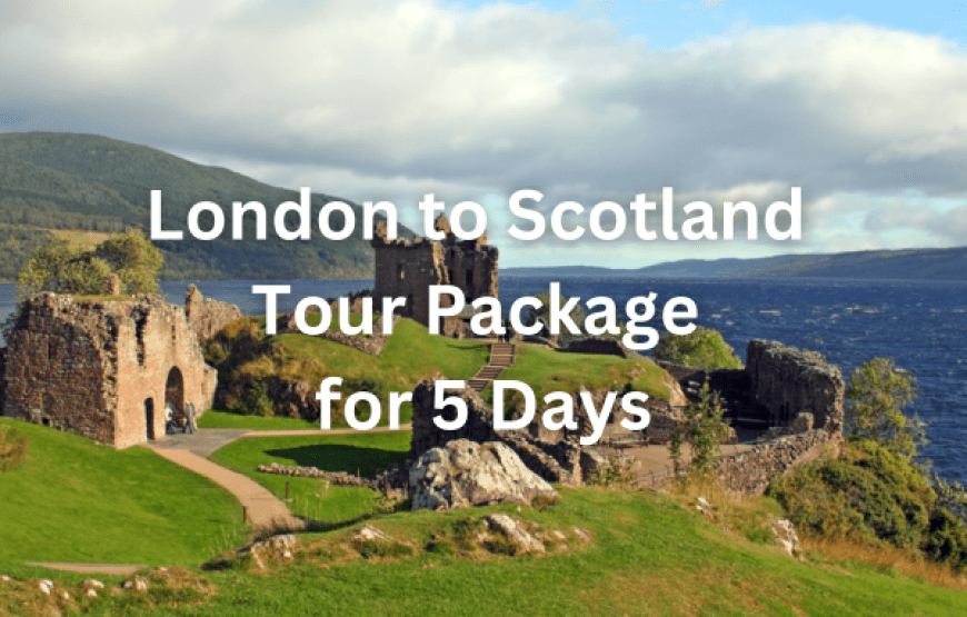 London to Scotland Tour Package for 5 Days