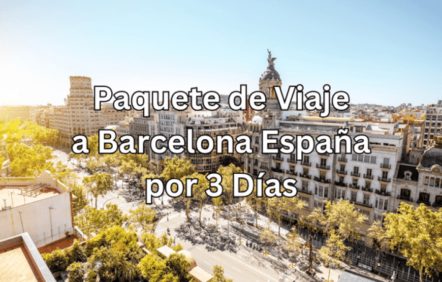 Paquete de Viaje a Barcelona España por 3 Días – Latin Spirit Travel