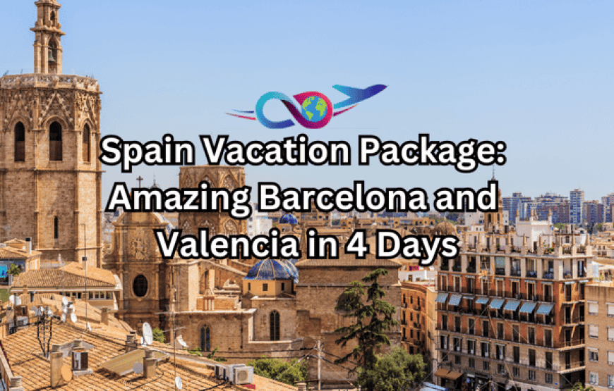 Spain Vacation Package: Amazing Barcelona and Valencia in 4 Days