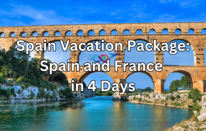 Spain Tour Package: Spain and France in 4 Days – Latin Spirit Travel