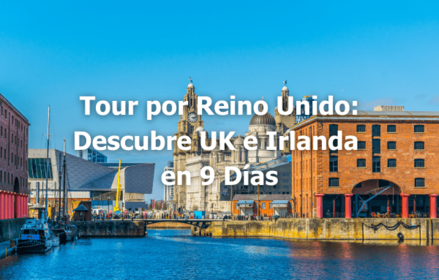 Tour por Reino Unido: Descubre UK e Irlanda en 9 Días