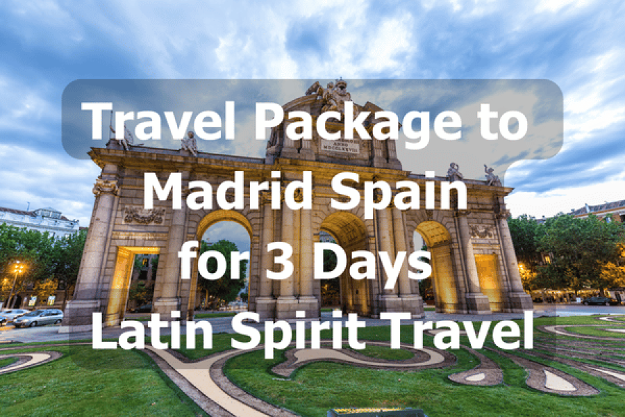 Travel Package to Madrid Spain for 3 Days – Latin Spirit Travel