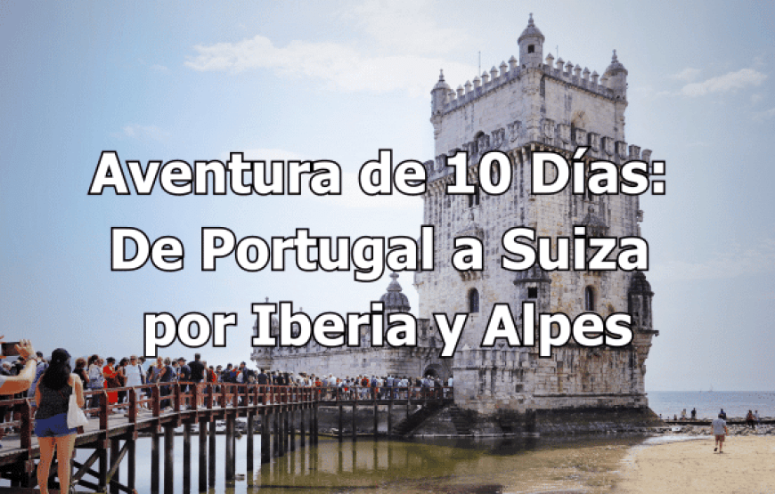 Aventura de 10 Días: De Portugal a Suiza por Iberia y Alpes