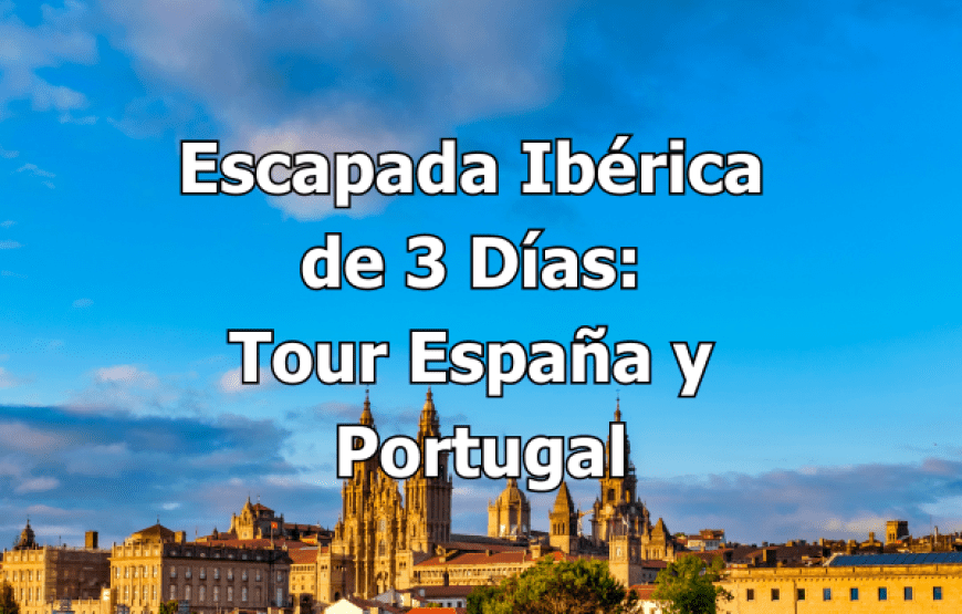 Escapada Ibérica de 3 Días: Tour España y Portugal