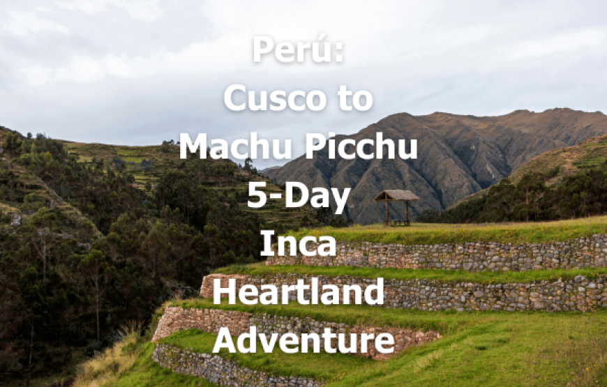 Perú: Cusco to Machu Picchu – 5-Day Inca Heartland Adventure