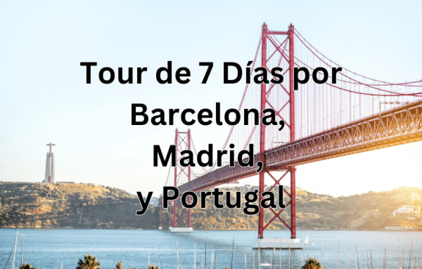 Tour de 7 Días por Barcelona, ​​Madrid, y Portugal